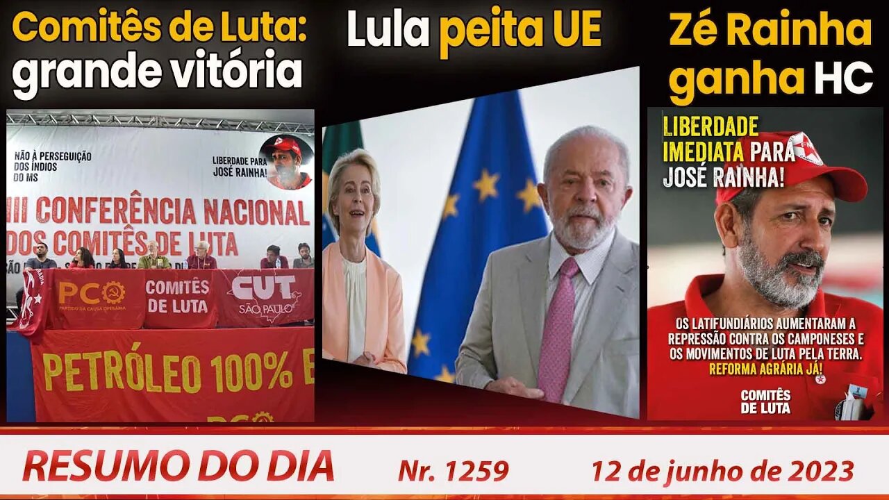 Comitês de Luta: grande vitória. Lula peita UE. Zé Rainha ganha HC - Resumo do Dia nº 1259 - 12/6/23