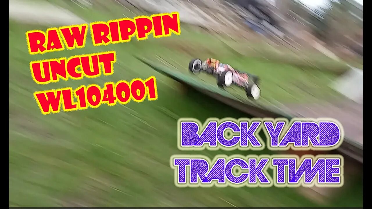 RAW RIP - NO CUTS - WL104001 Upgraded - Back Yard Track Time - Rough Cut