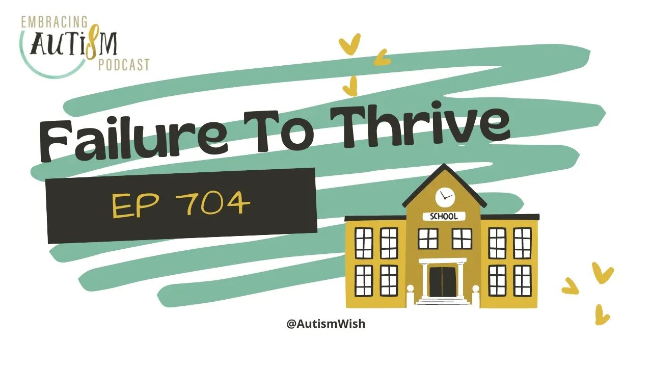 Embracing Autism Podcast - EP 704 - Failure To Thrive