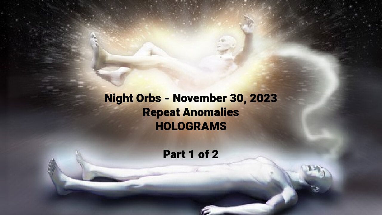 Night Orbs /Repeat Anomalies/Holograms Part 1 of 2