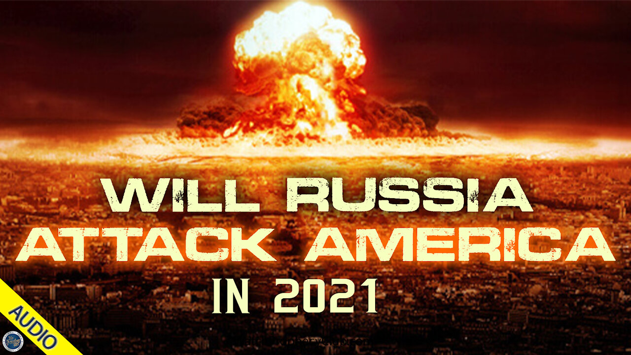 Will Russia Attack America in 2021? 05/10/2021