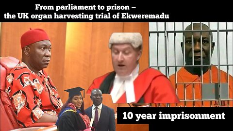 From parliament to prison — the UK organ harvesting trial of Ekweremadu