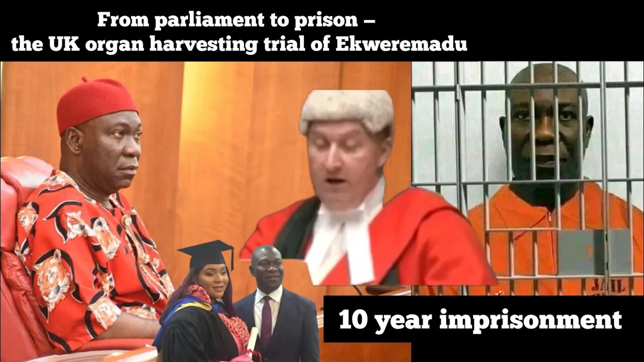 From parliament to prison — the UK organ harvesting trial of Ekweremadu