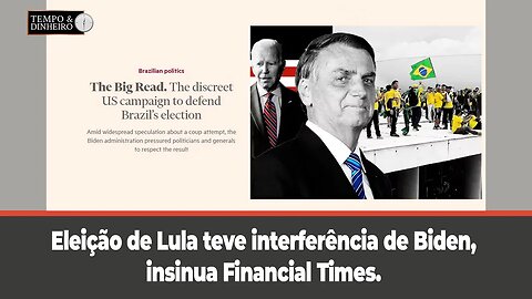 Eleição de Lula teve interferência de Biden, insinua Financial Times. Paulo Moura comenta