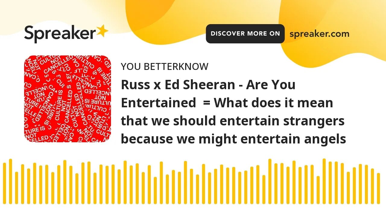 Russ x Ed Sheeran - Are You Entertained = What does it mean that we should entertain strangers beca