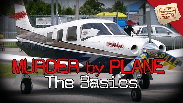 Stuff They Don't Want You To Know: Murder by Plane: The Basics