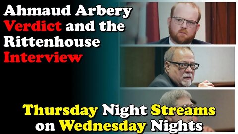 The Ahmaud Arbery Verdict and Rittenhouse Interview - Thursday Night Streams on Wednesday Nights