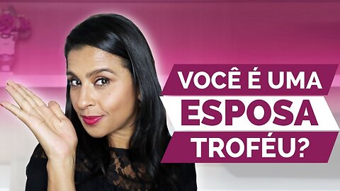 Esposa Troféu!