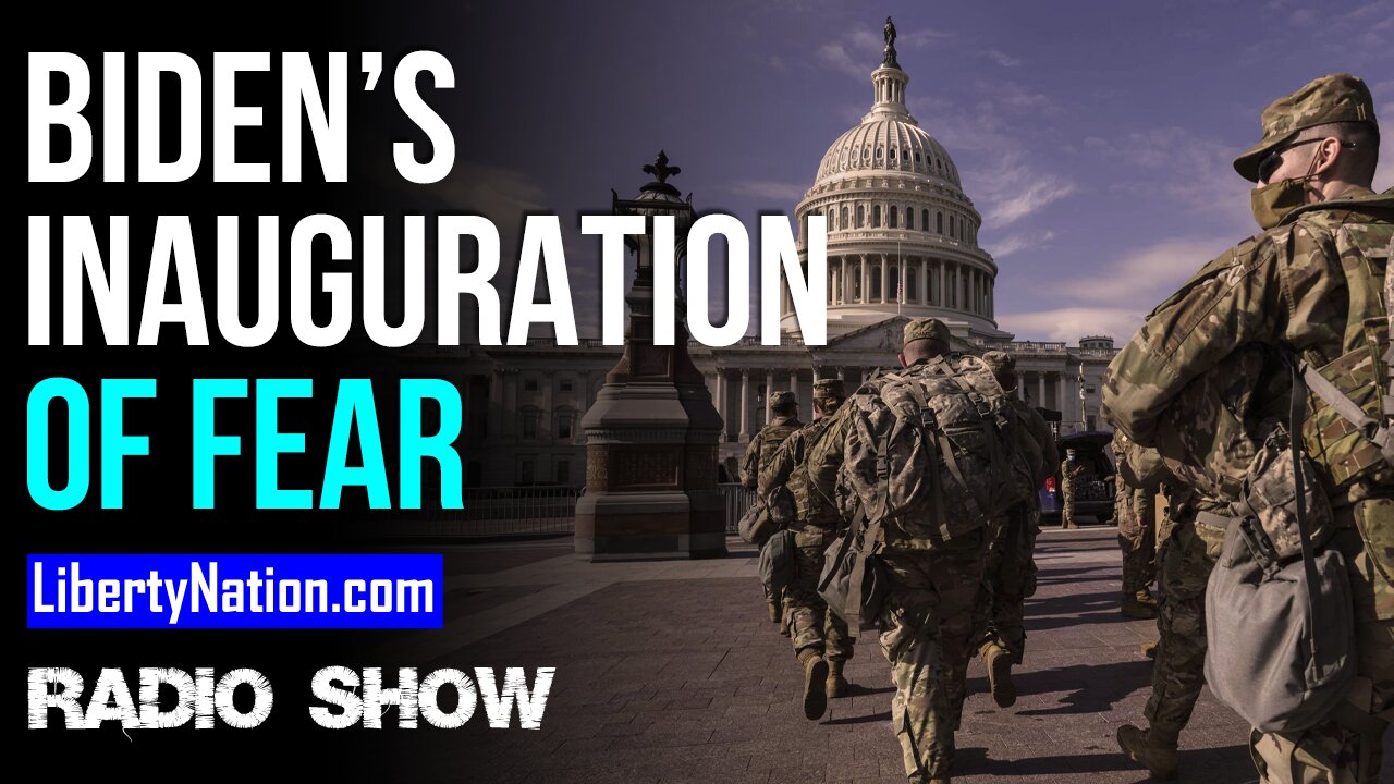 Biden's Inauguration of Fear - LN Radio Videocast