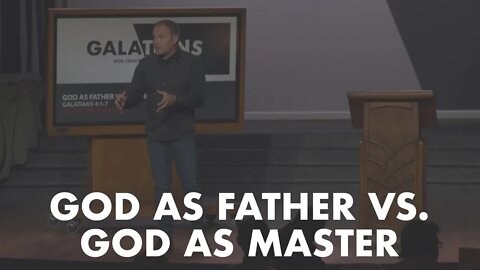 Galatians #7 - God as Father vs. God as Master