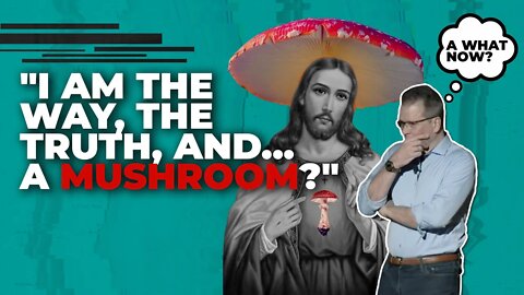 Was Jesus a mushroom?