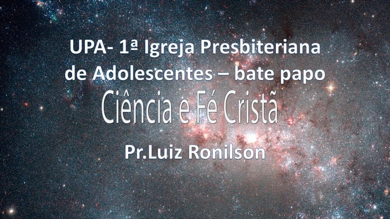 UPA- 25/02/2023 - bate papo- Ciência e Fé Cristã - Rev. Luiz Ronilson