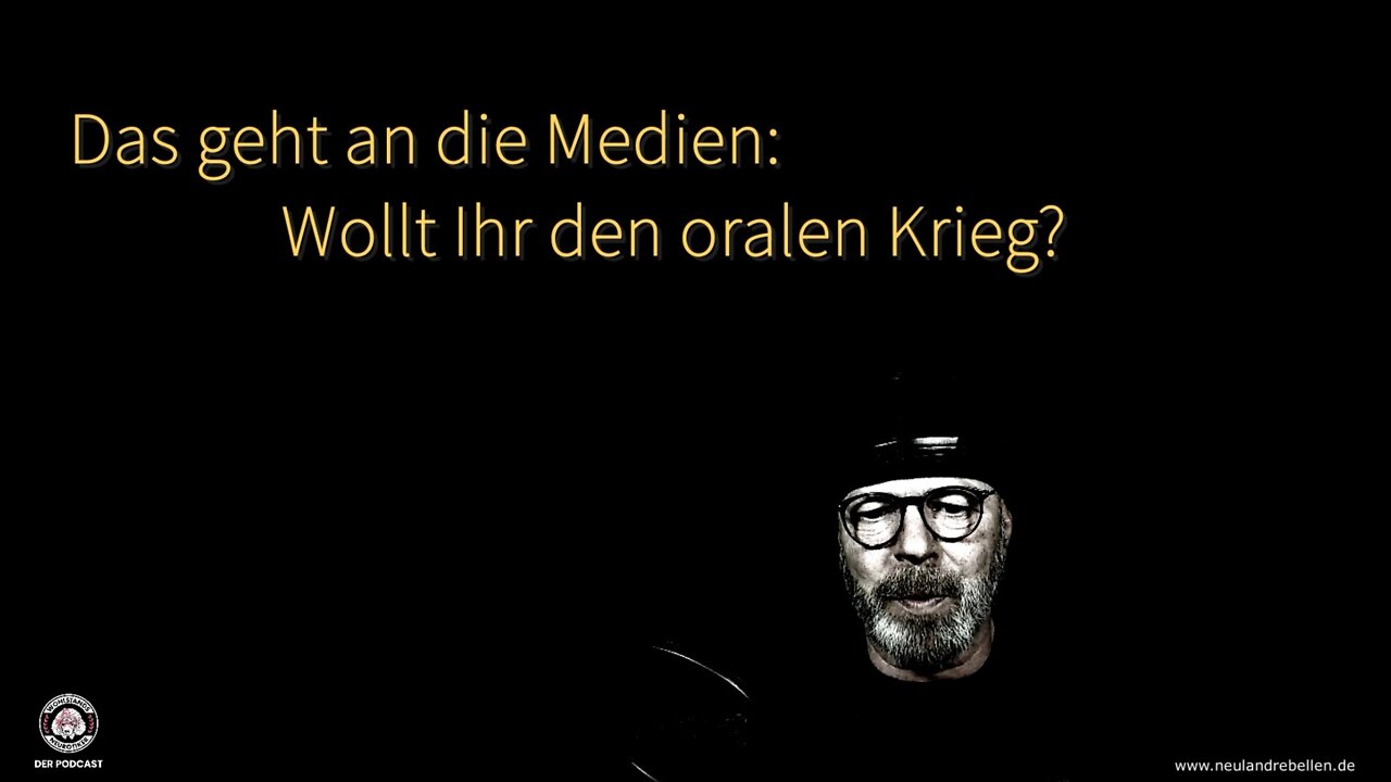 Das geht an die Medien: Wollt Ihr den oralen Krieg?