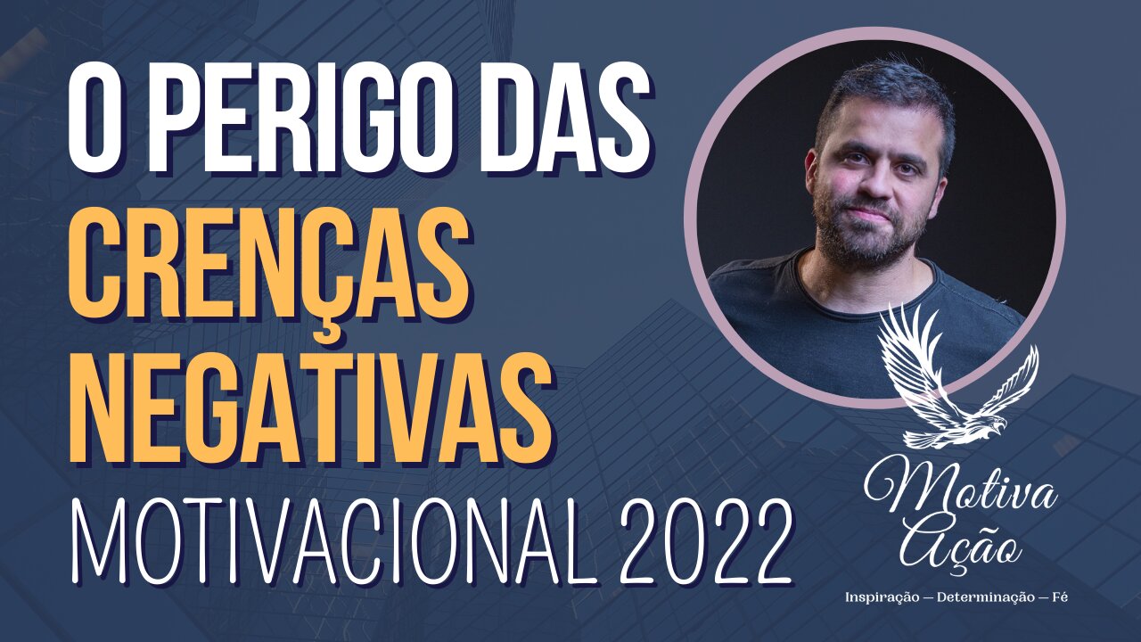 O PERIGO DAS CRENÇAS NEGATIVAS — MOTIVACIONAL 2022