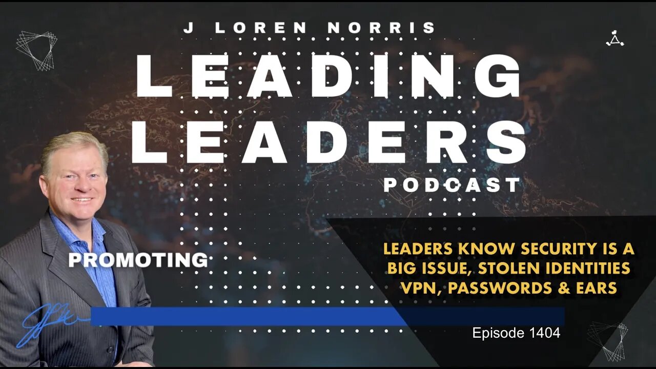 LEADERS KNOW SECURITY IS A BIG ISSUE - STOLEN IDENTITIES- VPN - PASSWORDS - AND EARS