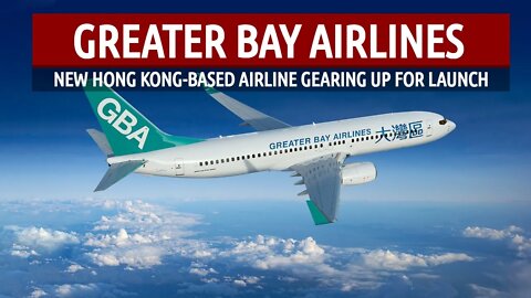 New Hong Kong-based Airline Gears Up for Launch (Greater Bay Airlines-Update)