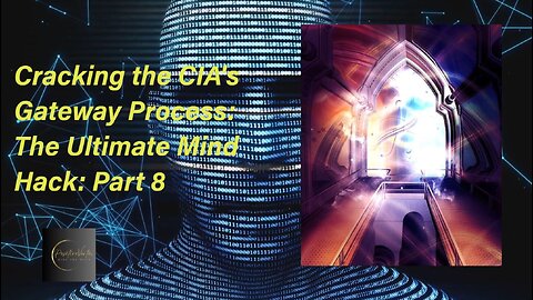 Cracking the CIA's Gateway Process: The Ultimate Mind Hack Part 8