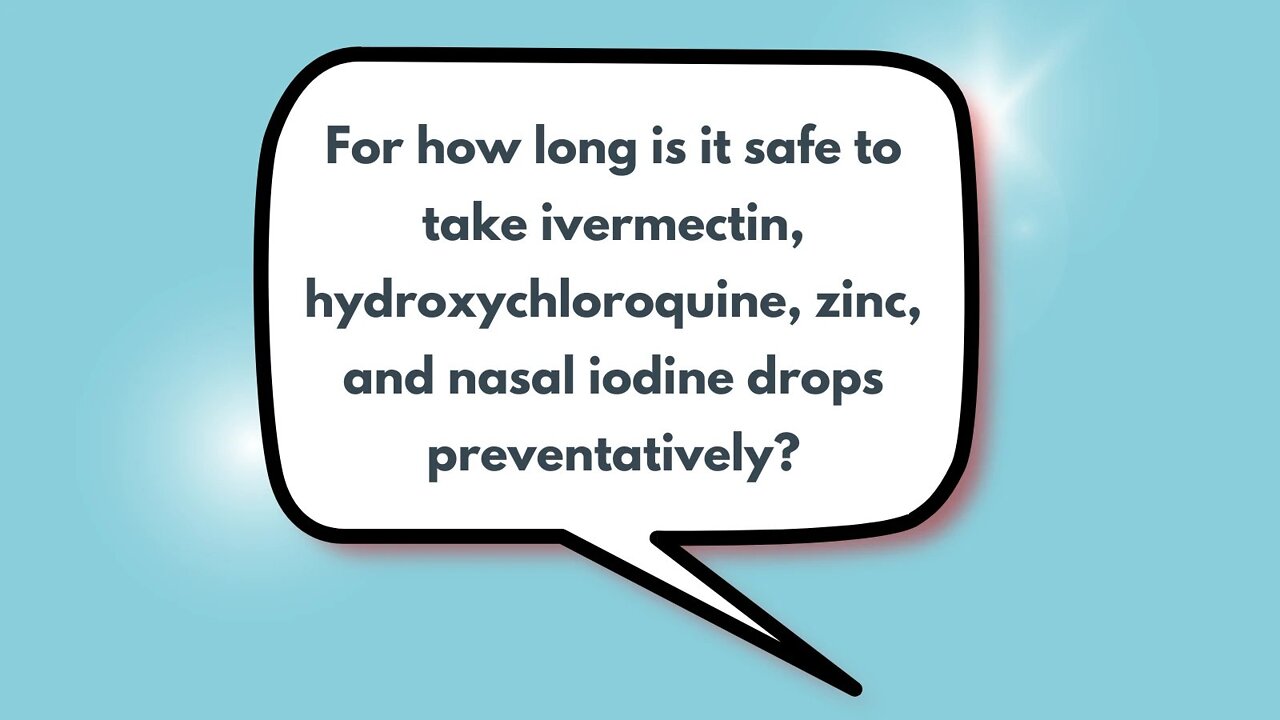 For how long is it safe to take ivermectin, hydroxychloroquine, zinc, and nasal iodine drops preventatively?