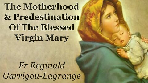 The Motherhood & Predestination of The Blessed Virgin Mary: Fr Reginald Garrigou Lagrange