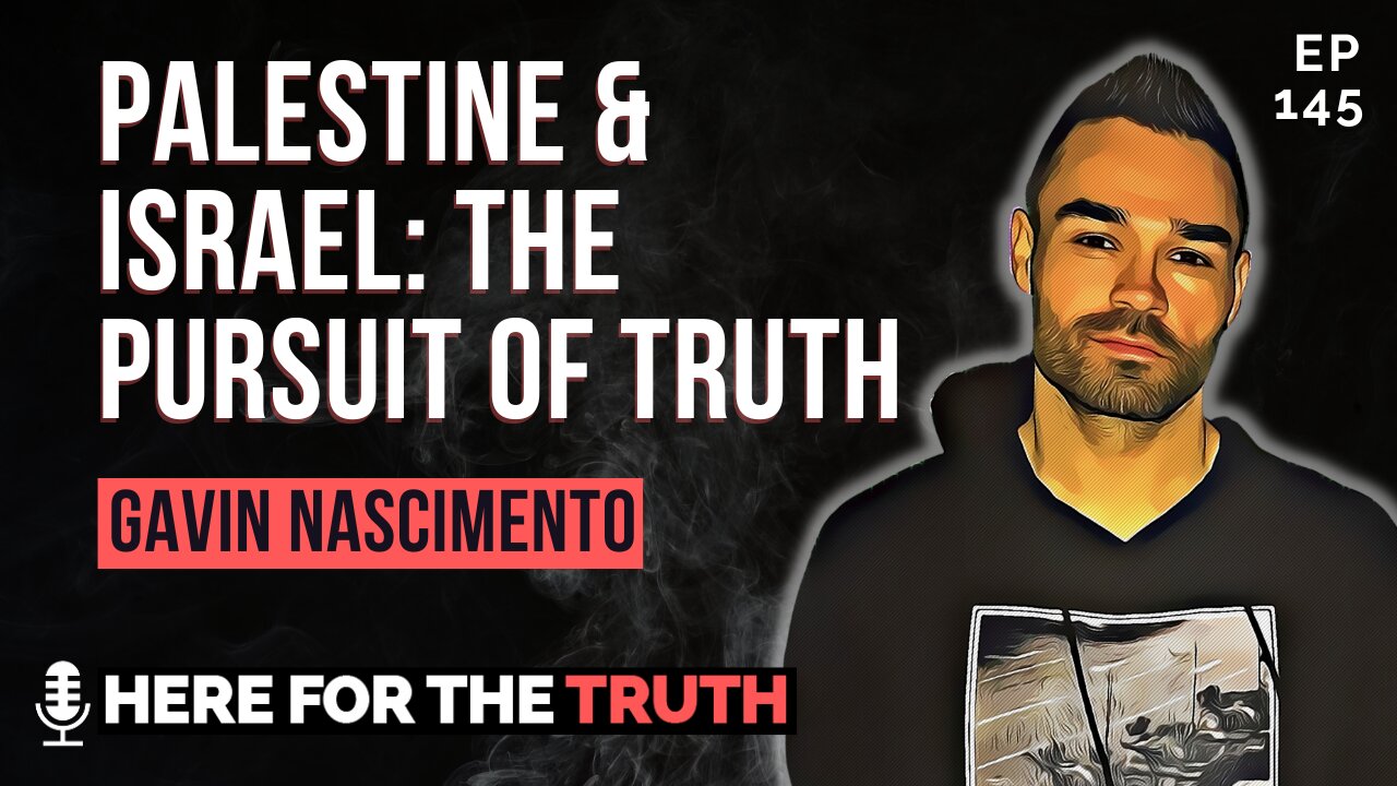 Episode 145 - Gavin Nascimento | Palestine & Israel: The Pursuit of Truth