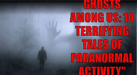 Ghosts Among Us: 10 Terrifying Tales of Paranormal Activity"