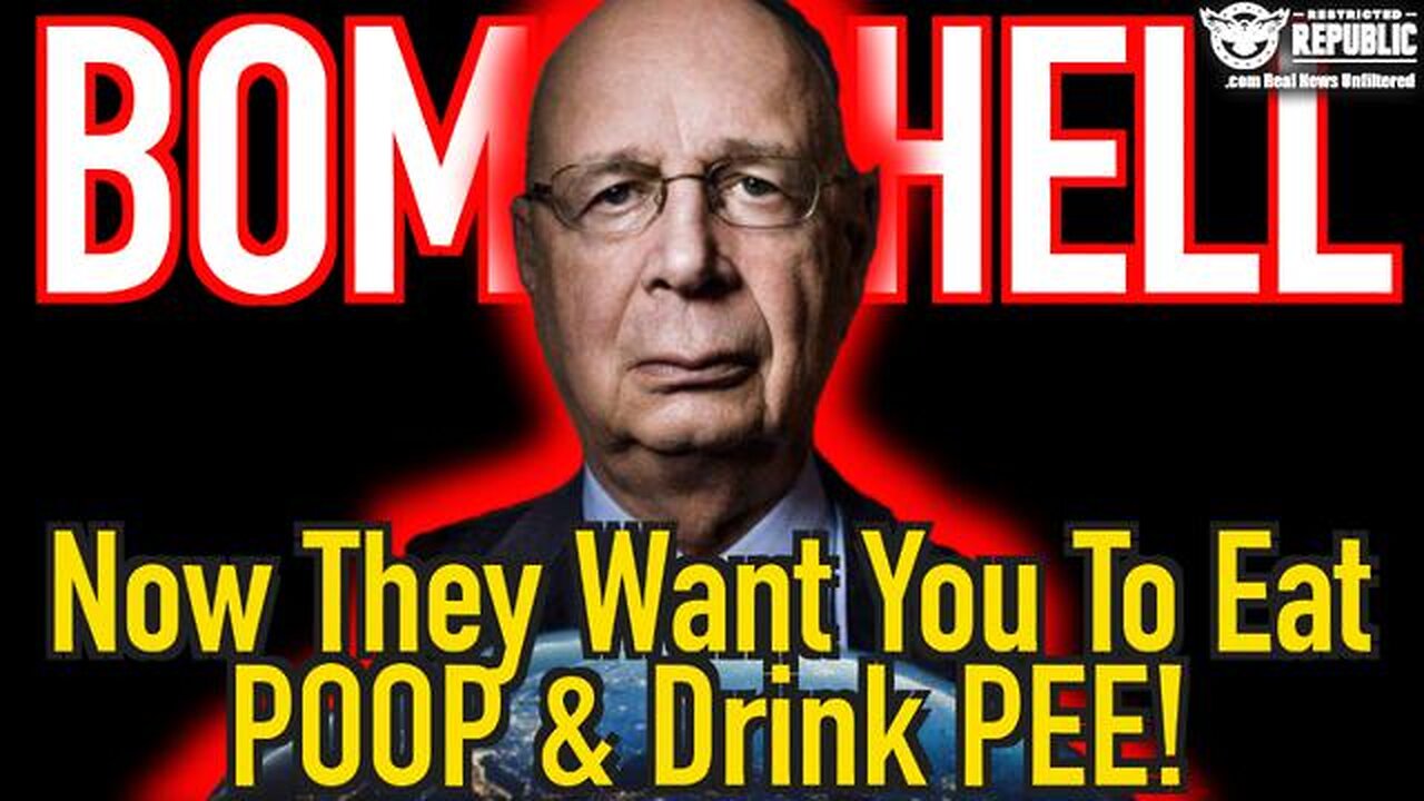 NO JOKE! NOW THEY WANT YOU TO EAT POOP & DRINK PEE! WEF BOMBSHELL!