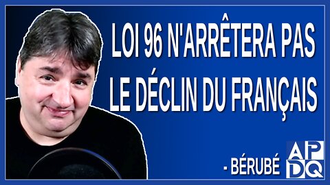 Loi 96 n'arrêtera pas le déclin du français. Dit Bérubé