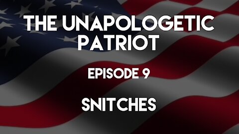 The Unapologetic Patriot - Episode 9 - Snitches