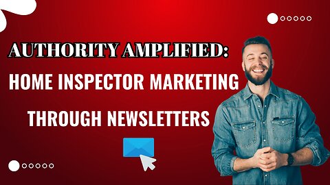 Authority Amplified: Home Inspector Marketing Through Newsletters