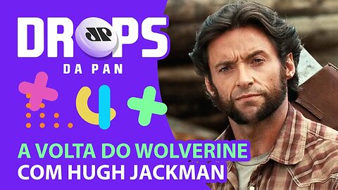 HUGH JACKMAN INDICA RETORNO COMO WOLVERINE NA MARVEL! | DROPS da Pan - 07/07/21