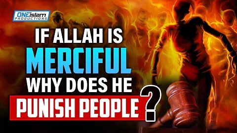 IF ALLAH IS MERCIFUL, WHY DOES HE PUNISH PEOPLE?