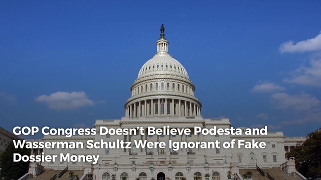 GOP Congress Doesn’t Believe Podesta and Wasserman Schultz Were Ignorant of Fake Dossier Money