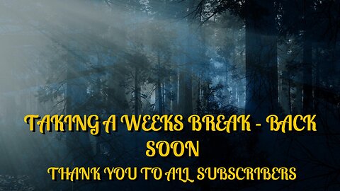 TAKING A WEEKS BREAK - THANK YOU TO ALL SUBSCRIBERS