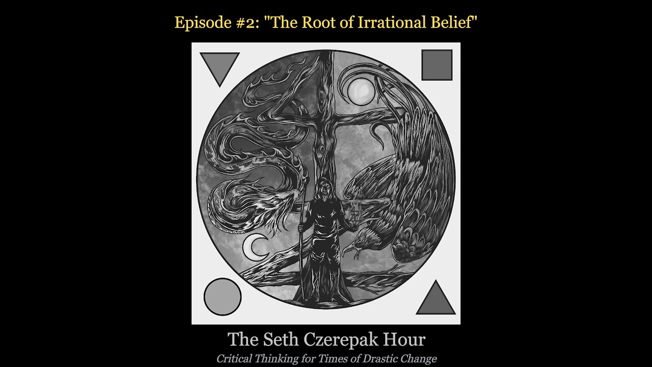 The Seth Czerepak Hour - Episode 02: The Root of Irrational Belief