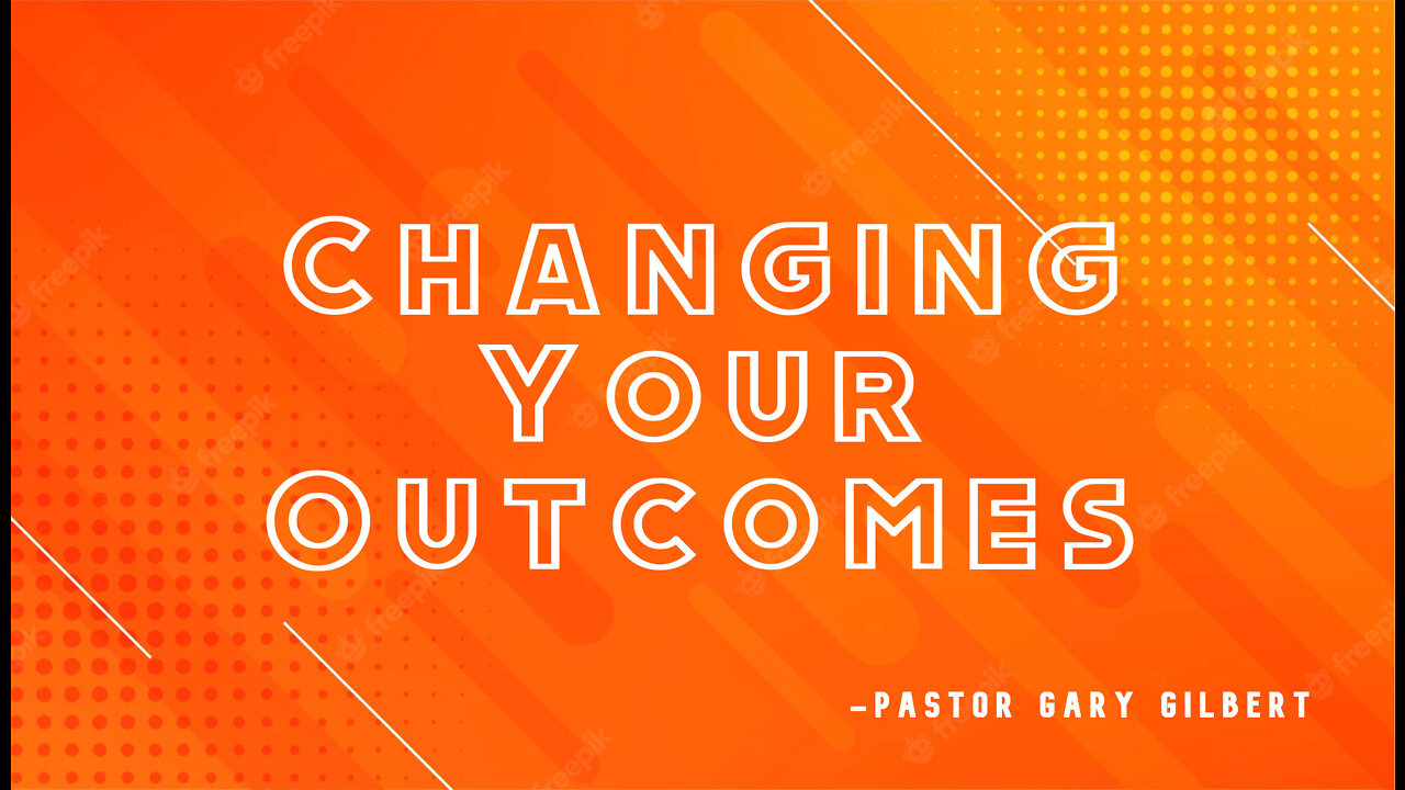 6-17-22 Changing Your Outcomes