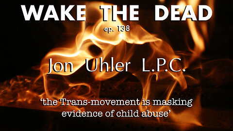 WTD ep.138 Jon Uhler L.P.C. 'the Trans-movement is masking evidence of child abuse'