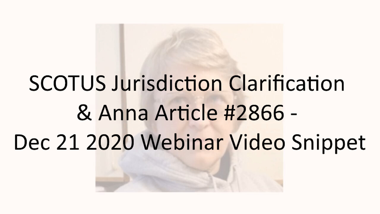 SCOTUS Jurisdiction Clarification & Anna Article #2866 - Dec 21 2020 Webinar Video Snippet