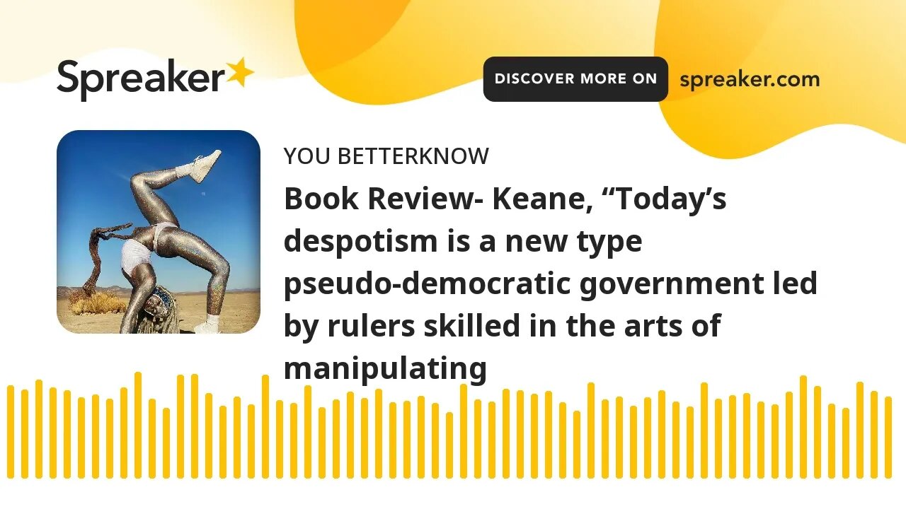 Book Review- Keane, “Today’s despotism is a new type pseudo-democratic government led by rulers skil