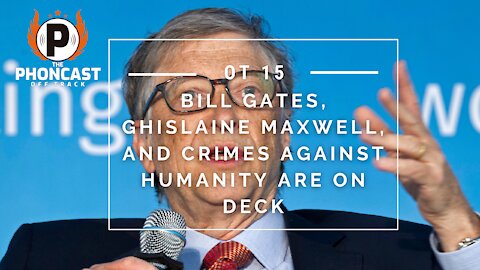 OT 15 Bill Gates, Ghislaine Maxwell, And Crimes Against Humanity Are On Deck