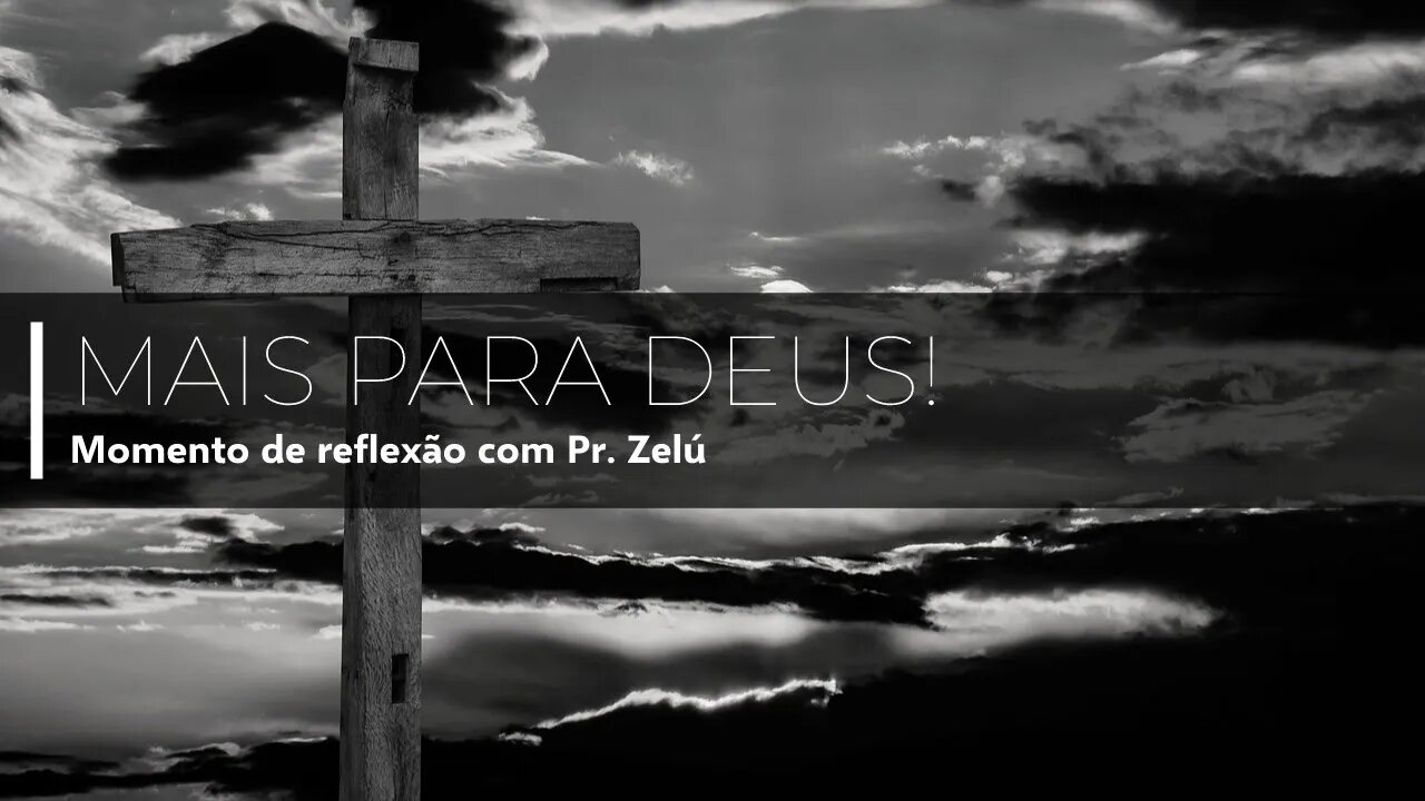 DEVOCIONAL - MAIS PARA DEUS - MOMENTO DE REFLEXÃO PASTOR ZELÚ