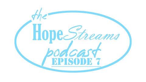 Hope Streams Podcast Episode 7