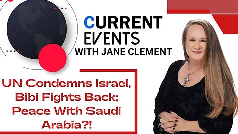 Current Events: UN Condemns Israel, Bibi Fights Back; Peace With Saudi Arabia?!