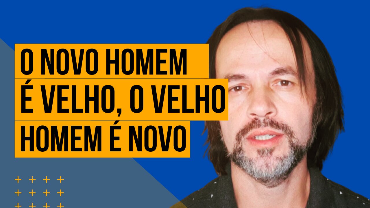 O novo homem é velho, o velho homem é novo