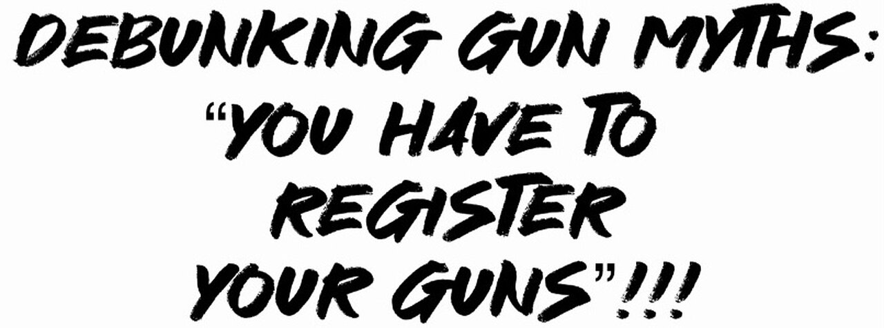 Debunking Gun Myths: “You have to register Your guns”!!!