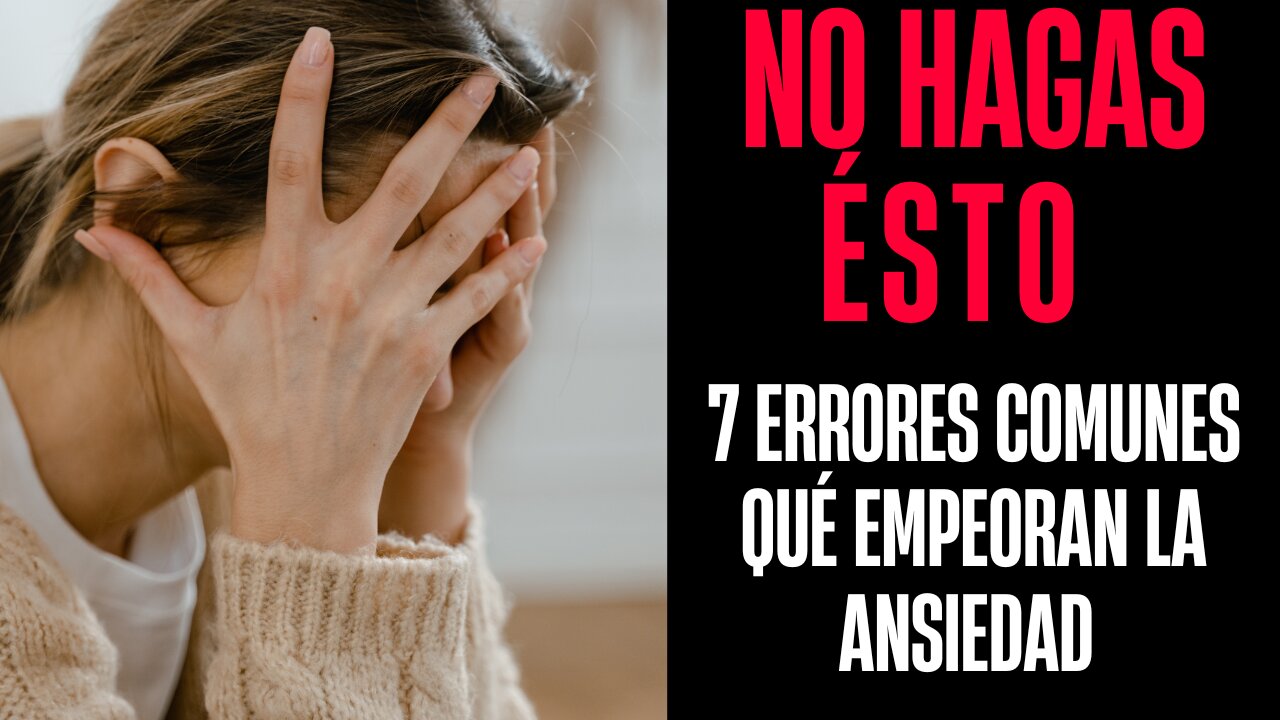 No hagas ésto! 7 errores comunes que empeoran la Ansiedad