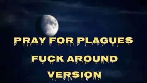 pray for plagues (f*CK around version)