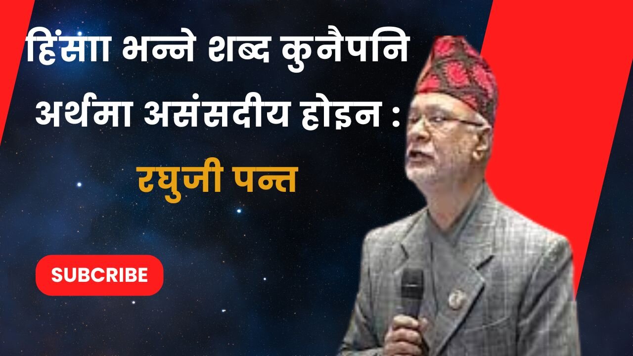 हिंसाा भन्ने शब्द कुनैपनि अर्थमा असंसदीय होइन : रघुजी पन्त