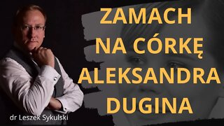 Zamach na córkę Aleksandra Dugina | Odc. 559 - dr Leszek Sykulski