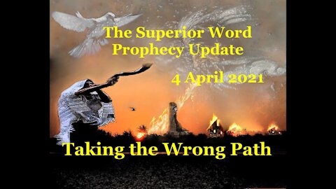 Pro-386 - Prophecy Update, 4 April 2021 (Taking the Wrong Path)