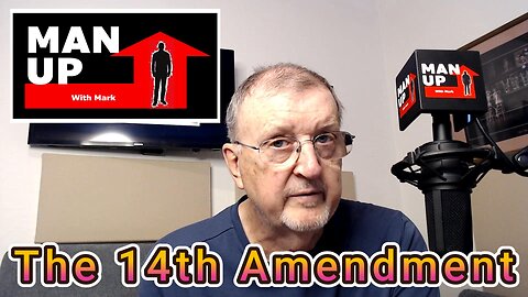 Man Up With Mark - Episode #115 - The 14th Amendment